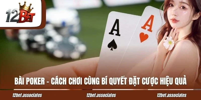Bài Poker – Cách Chơi Cùng Bí Quyết Đặt Cược Hiệu Quả