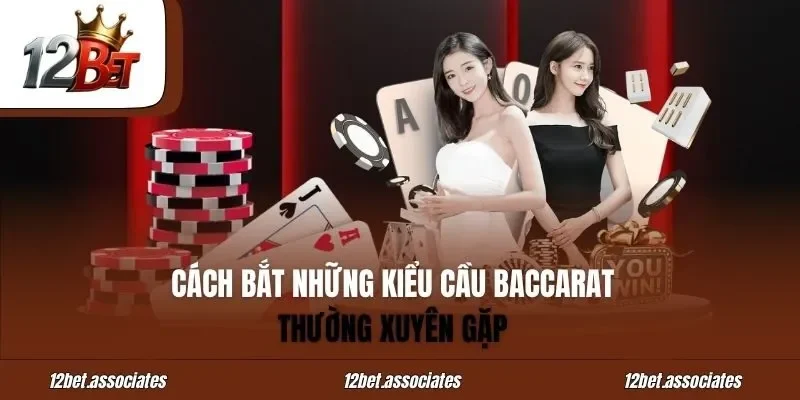 Cách bắt những kiểu cầu baccarat thường xuyên gặp