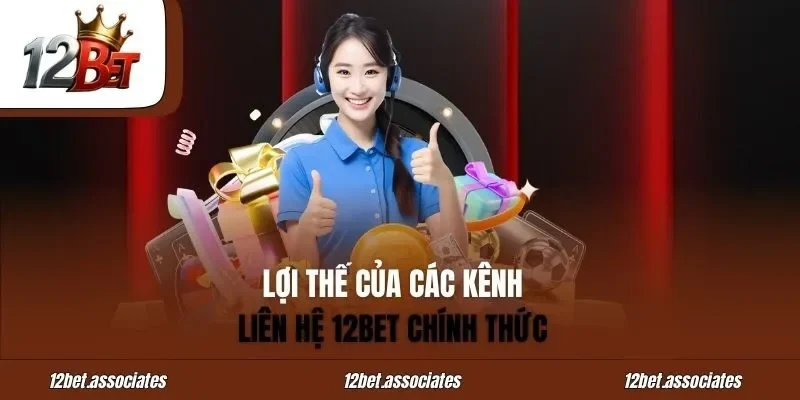 Lợi thế của các kênh liên hệ 12BET chính thức