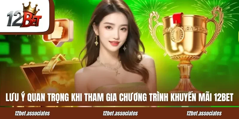 Lưu ý quan trọng khi tham gia chương trình khuyến mãi 12BET