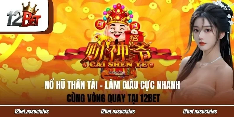 Nổ Hũ Thần Tài - Làm Giàu Cực Nhanh Cùng Vòng Quay Tại 12BET