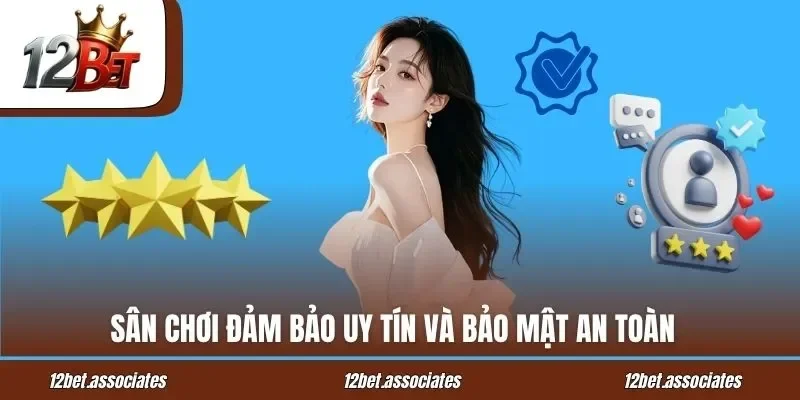 Sân chơi đảm bảo uy tín và bảo mật an toàn