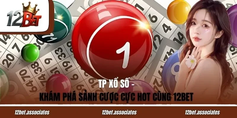 TP Xổ Số - Khám Phá Sảnh Cược Cực Hot Cùng 12BET