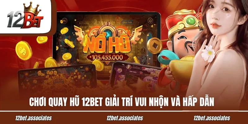 Chơi quay hũ 12BET giải trí vui nhộn và hấp dẫn
