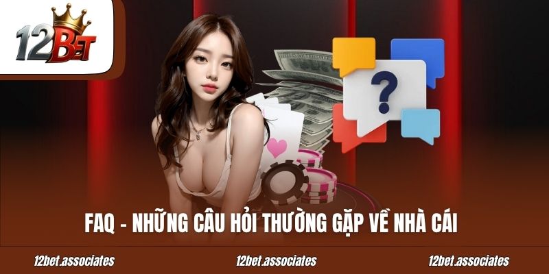 FAQ - Những câu hỏi thường gặp về nhà cái 12BET