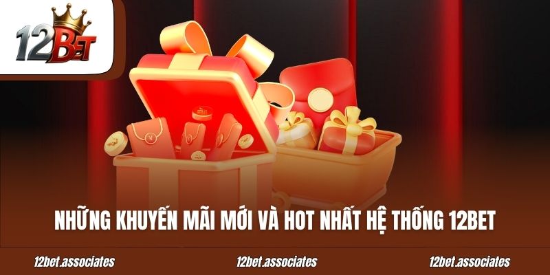 Những khuyến mãi mới và hot nhất hệ thống 12BET