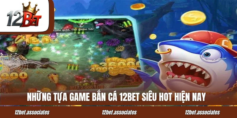 Những tựa game bắn cá 12BET siêu hot hiện nay