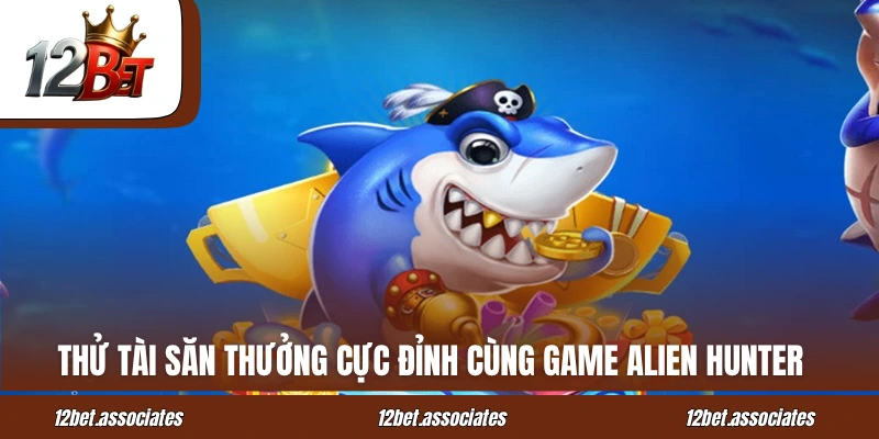 Thử tài săn thưởng cực đỉnh cùng game Alien Hunter